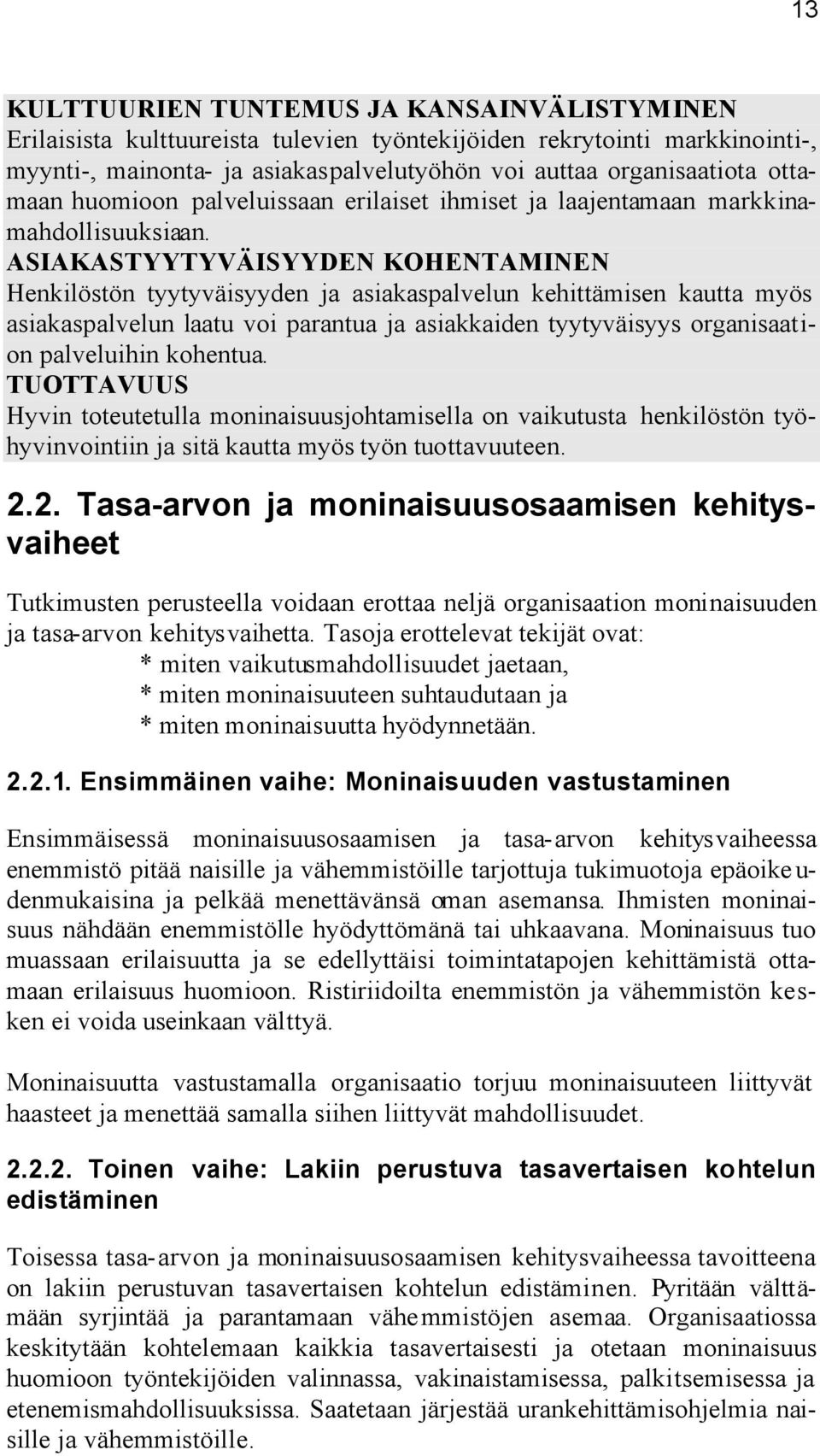 ASIAKASTYYTYVÄISYYDEN KOHENTAMINEN Henkilöstön tyytyväisyyden ja asiakaspalvelun kehittämisen kautta myös asiakaspalvelun laatu voi parantua ja asiakkaiden tyytyväisyys organisaation palveluihin