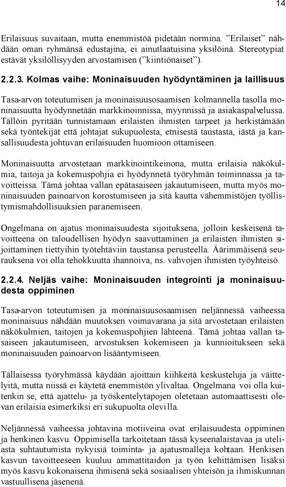 Kolmas vaihe: Moninaisuuden hyödyntäminen ja laillisuus Tasa-arvon toteutumisen ja moninaisuusosaamisen kolmannella tasolla moninaisuutta hyödynnetään markkinoinnissa, myynnissä ja asiakaspalvelussa.