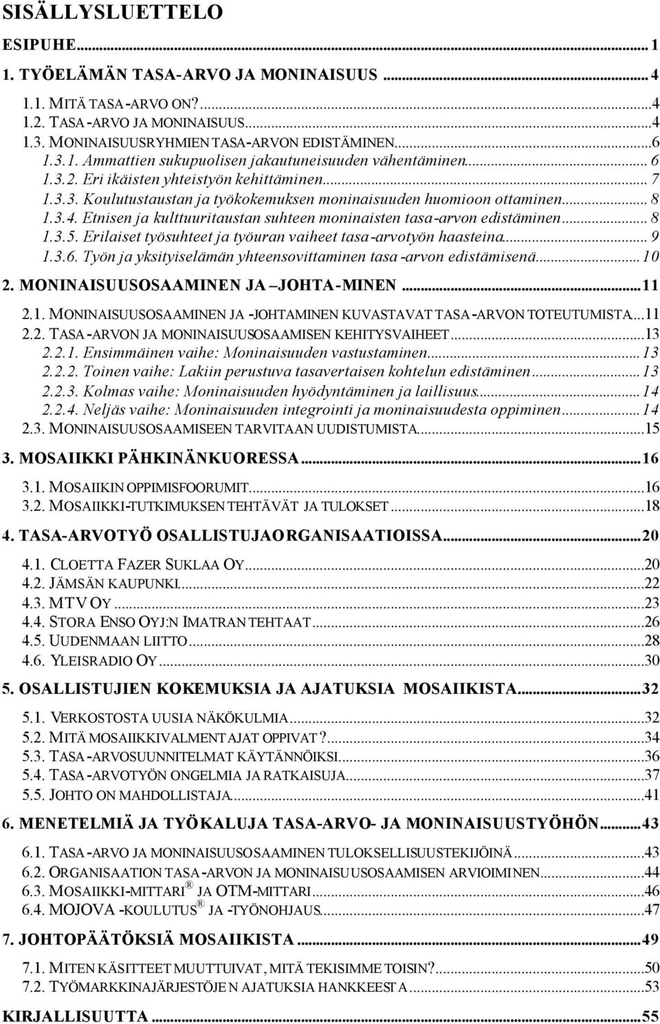 Etnisen ja kulttuuritaustan suhteen moninaisten tasa-arvon edistäminen... 8 1.3.5. Erilaiset työsuhteet ja työuran vaiheet tasa-arvotyön haasteina... 9 1.3.6.