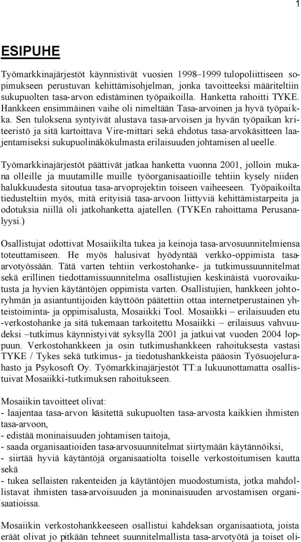 Sen tuloksena syntyivät alustava tasa-arvoisen ja hyvän työpaikan kriteeristö ja sitä kartoittava Vire-mittari sekä ehdotus tasa-arvokäsitteen laajentamiseksi sukupuolinäkökulmasta erilaisuuden