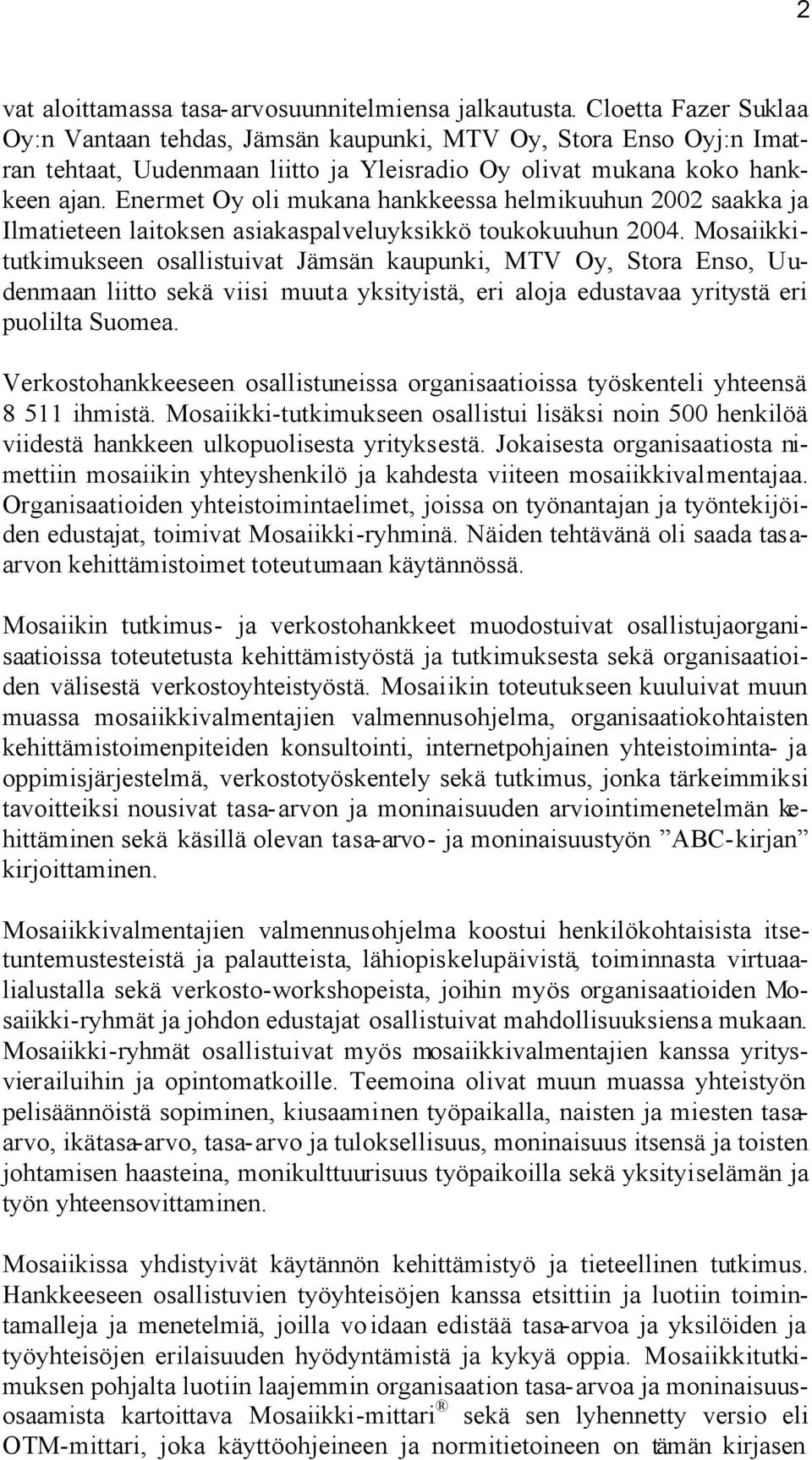 Enermet Oy oli mukana hankkeessa helmikuuhun 2002 saakka ja Ilmatieteen laitoksen asiakaspalveluyksikkö toukokuuhun 2004.