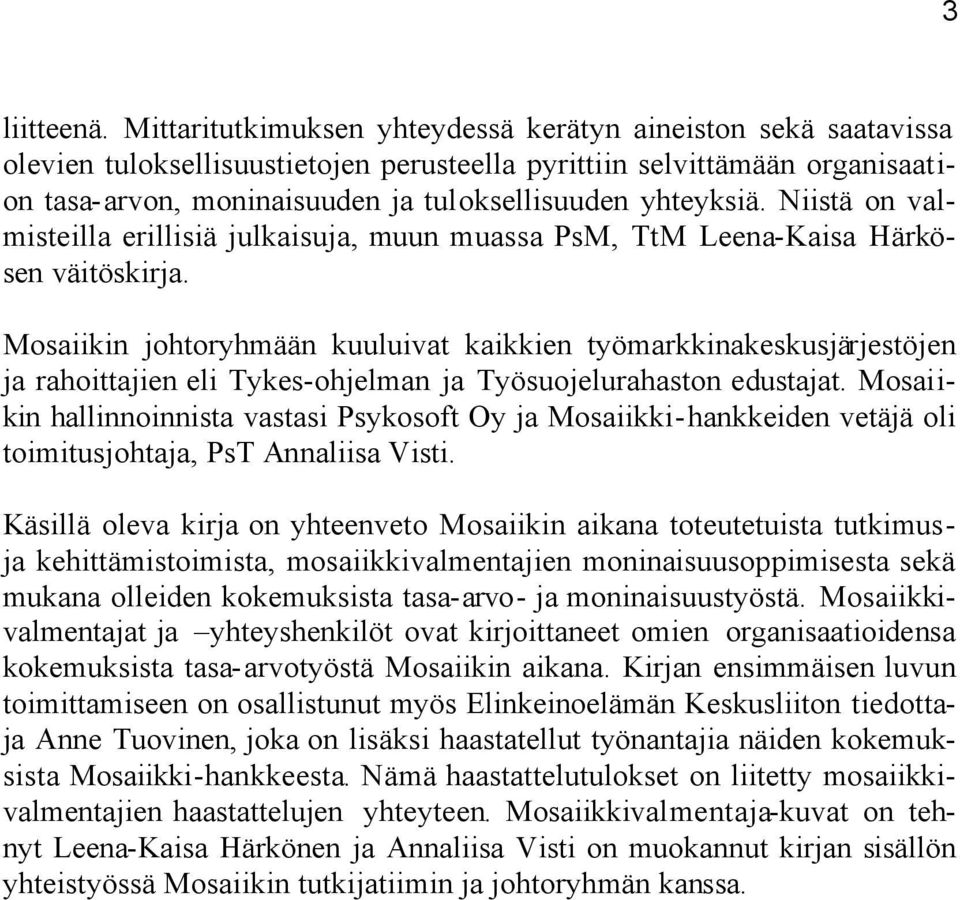 Niistä on valmisteilla erillisiä julkaisuja, muun muassa PsM, TtM Leena-Kaisa Härkösen väitöskirja.