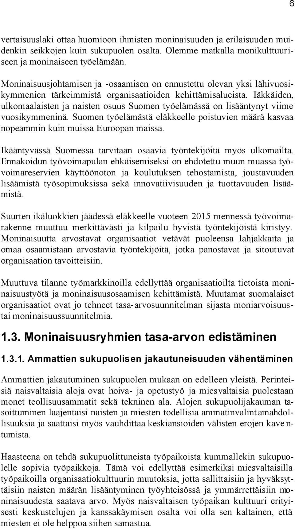 Iäkkäiden, ulkomaalaisten ja naisten osuus Suomen työelämässä on lisääntynyt viime vuosikymmeninä. Suomen työelämästä eläkkeelle poistuvien määrä kasvaa nopeammin kuin muissa Euroopan maissa.