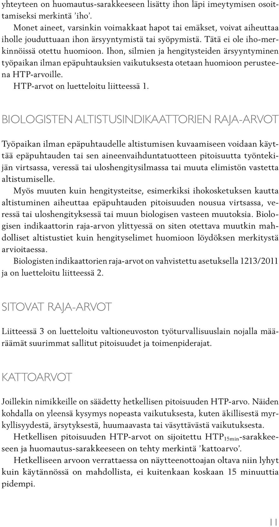 Ihon, silmien ja hengitysteiden ärsyyntyminen työpaikan ilman epäpuhtauksien vaikutuksesta otetaan huomioon perusteena HTP-arvoille. HTP-arvot on luetteloitu liitteessä 1.