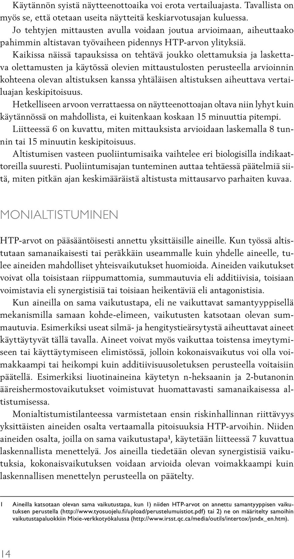 Kaikissa näissä tapauksissa on tehtävä joukko olettamuksia ja laskettava olettamusten ja käytössä olevien mittaustulosten perusteella arvioinnin kohteena olevan altistuksen kanssa yhtäläisen