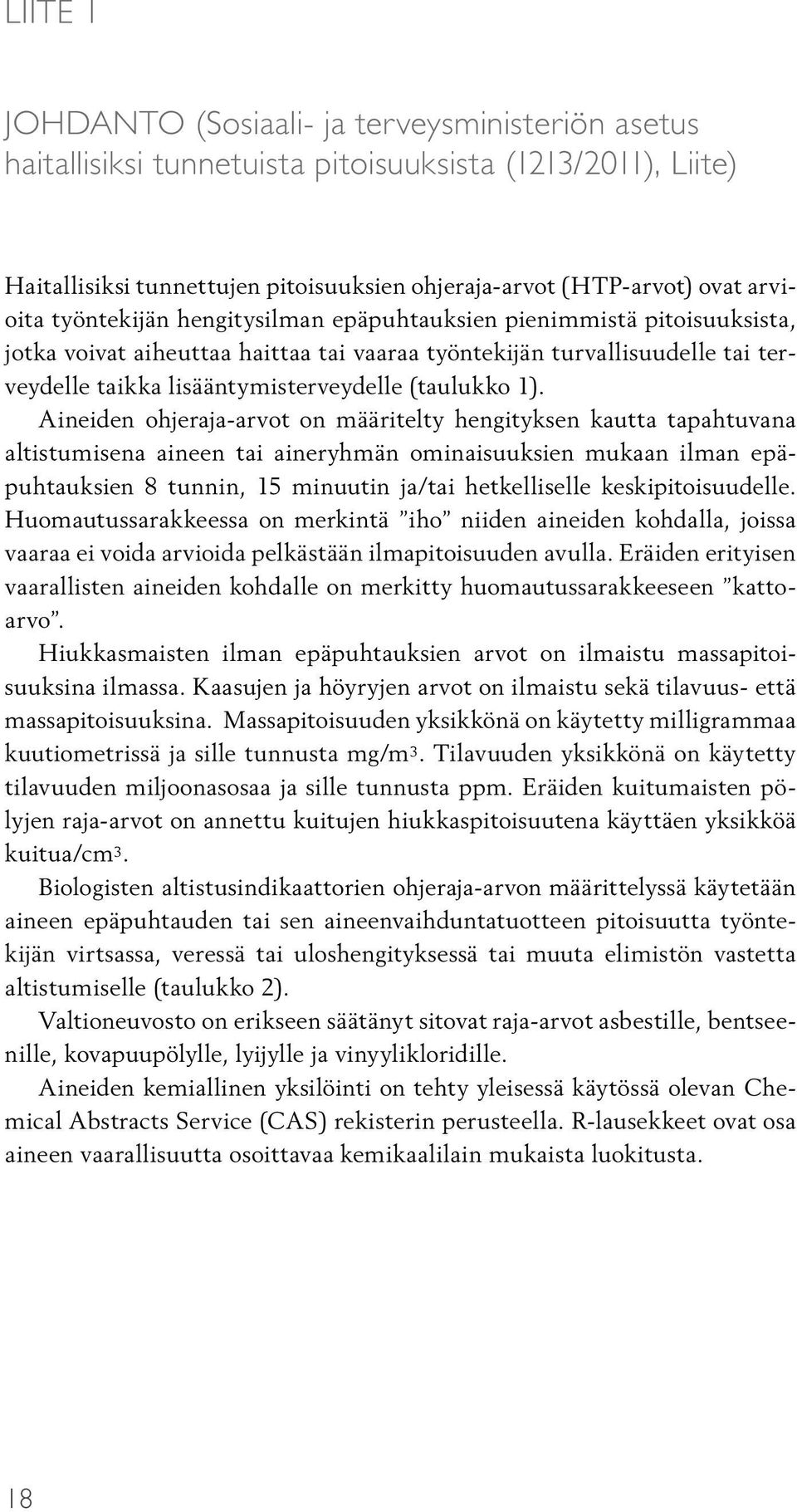 Aineiden ohjeraja-arvot on määritelty hengityksen kautta tapahtuvana altistumisena aineen tai aineryhmän ominaisuuksien mukaan ilman epäpuhtauksien 8 tunnin, 15 minuutin ja/tai hetkelliselle