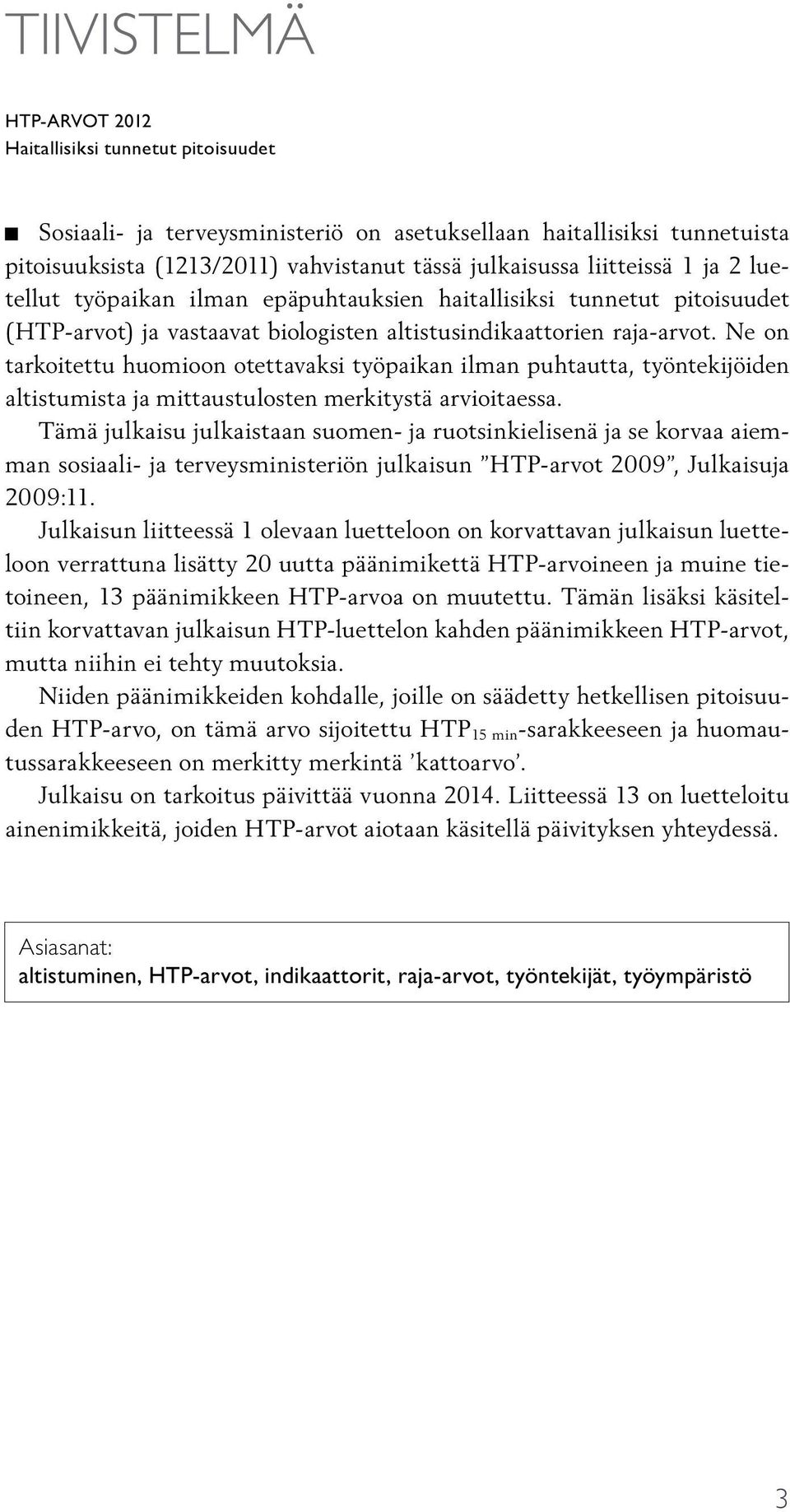 Ne on tarkoitettu huomioon otettavaksi työpaikan ilman puhtautta, työntekijöiden altistumista ja mittaustulosten merkitystä arvioitaessa.