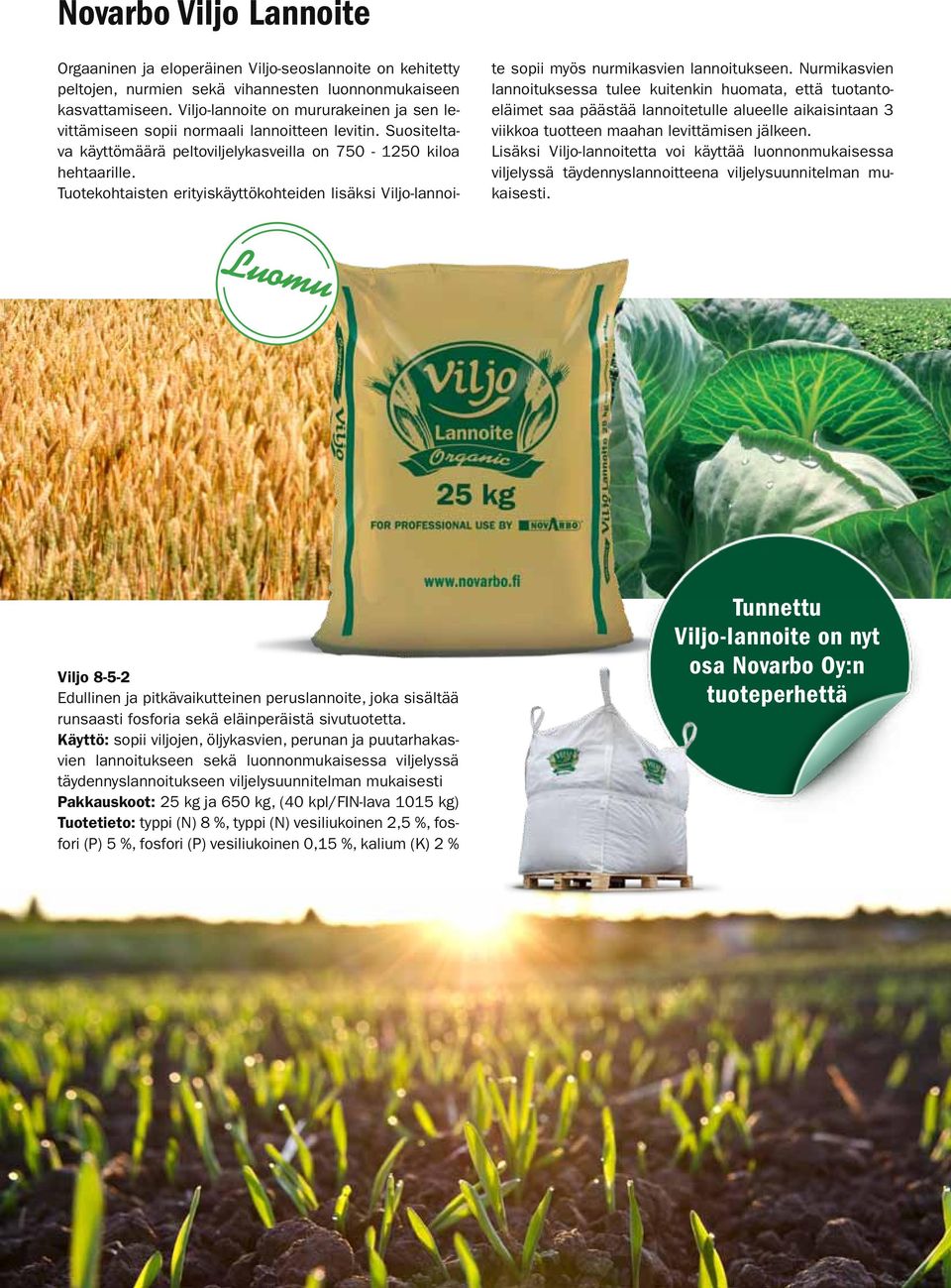 Tuotekohtaisten erityiskäyttökohteiden lisäksi Viljo-lannoite sopii myös nurmikasvien lannoitukseen.