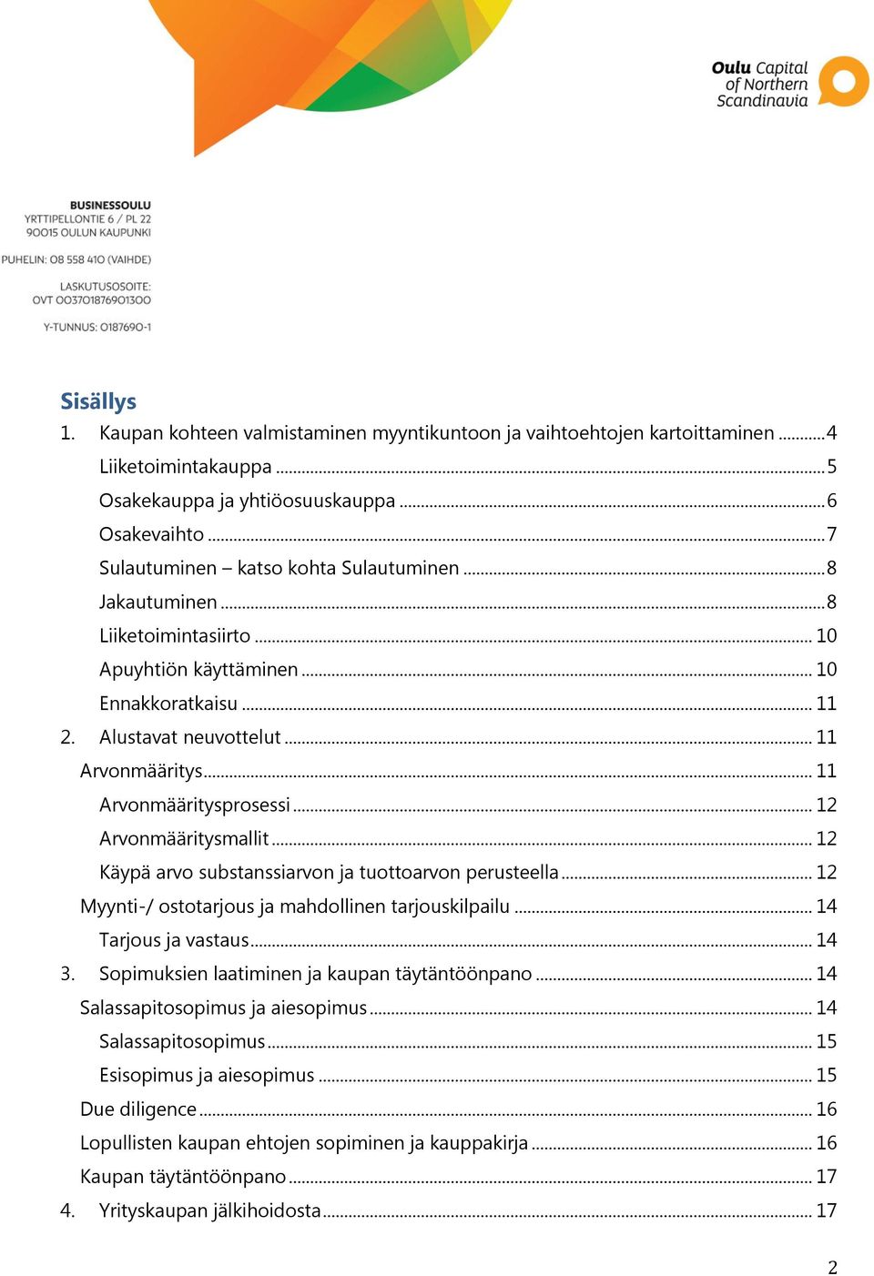 .. 11 Arvonmääritysprosessi... 12 Arvonmääritysmallit... 12 Käypä arvo substanssiarvon ja tuottoarvon perusteella... 12 Myynti-/ ostotarjous ja mahdollinen tarjouskilpailu... 14 Tarjous ja vastaus.