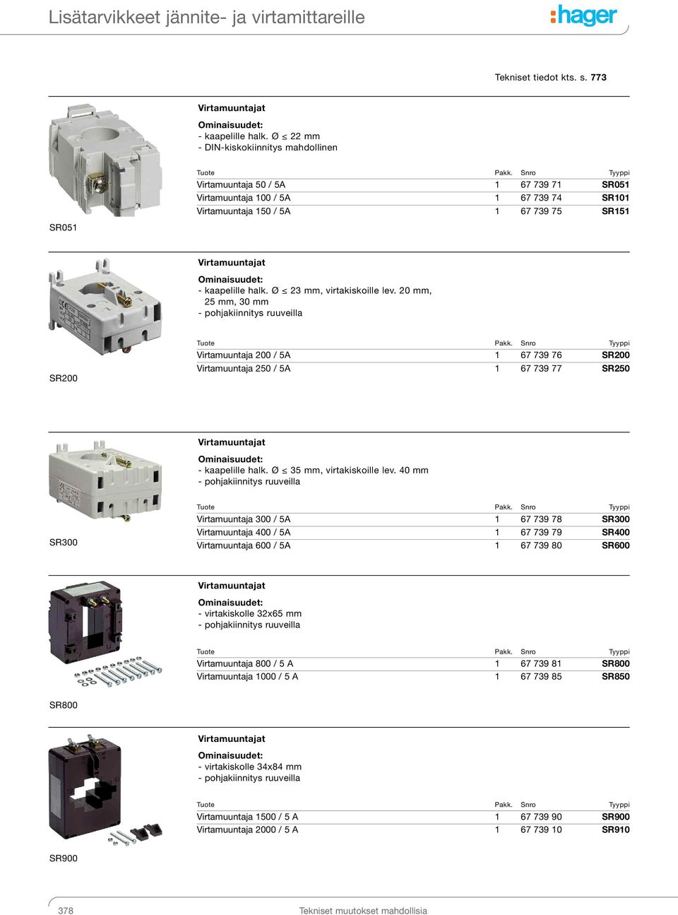 Ø 23 mm, virtakiskoille lev. 20 mm, 25 mm, 30 mm - pohjakiinnitys ruuveilla SR200 Virtamuuntaja 200 / 5A 1 67 739 76 SR200 Virtamuuntaja 250 / 5A 1 67 739 77 SR250 - kaapelille halk.