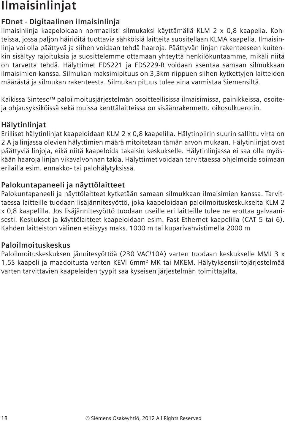 Päättyvän linjan rakenteeseen kuitenkin sisältyy rajoituksia ja suosittelemme ottamaan yhteyttä henkilökuntaamme, mikäli niitä on tarvetta tehdä.