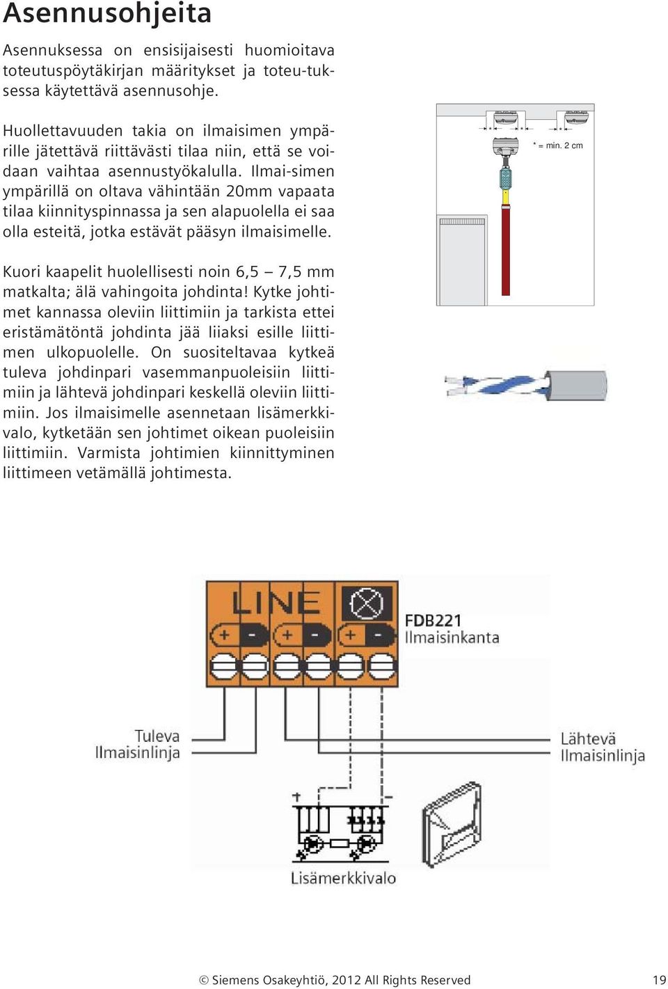 Ilmai-simen ympärillä on oltava vähintään 20mm vapaata tilaa kiinnityspinnassa ja sen alapuolella ei saa olla esteitä, jotka estävät pääsyn ilmaisimelle. * * * * = min.