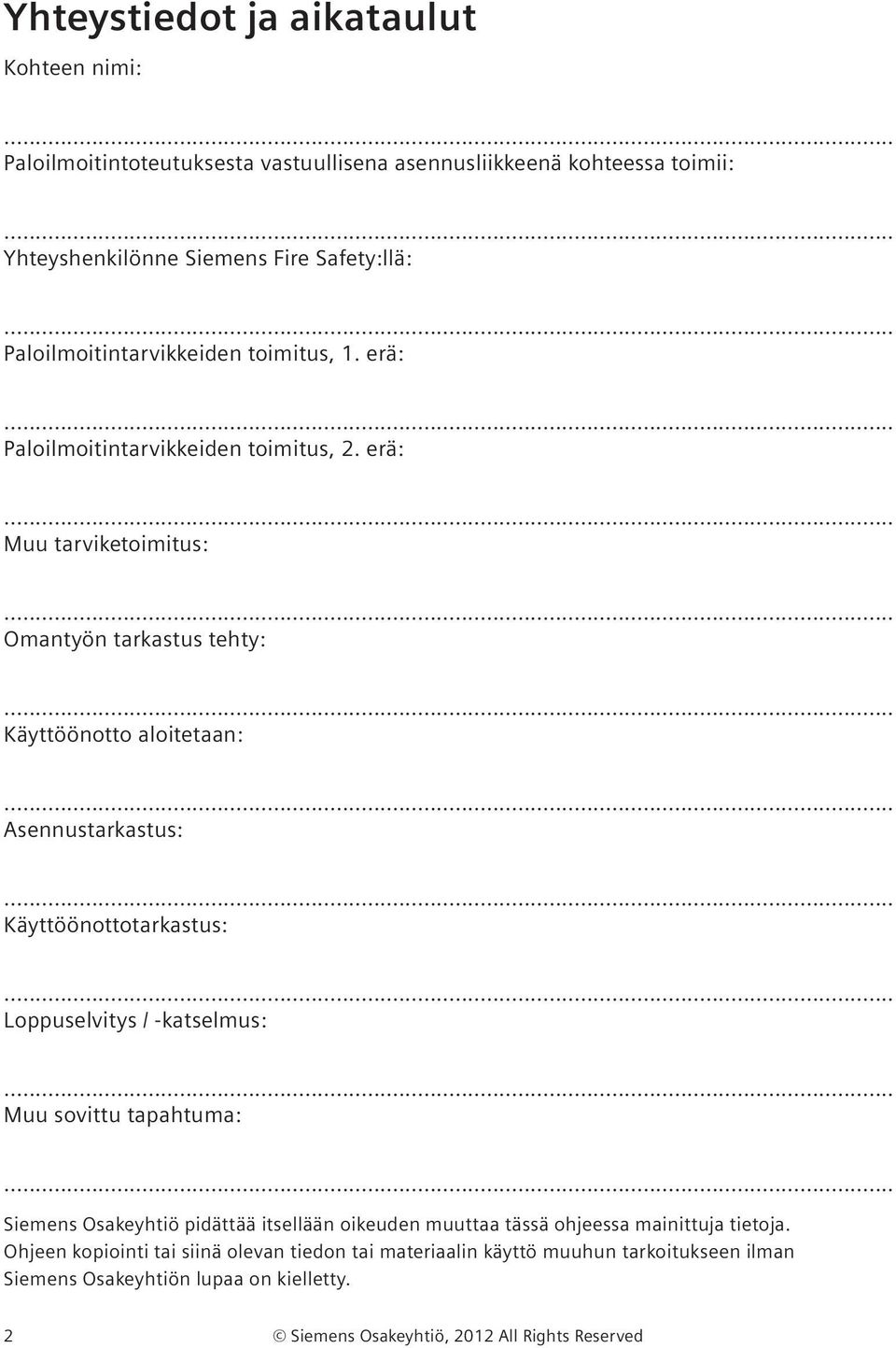 .. Asennustarkastus:... Käyttöönottotarkastus:... Loppuselvitys / -katselmus:... Muu sovittu tapahtuma:.