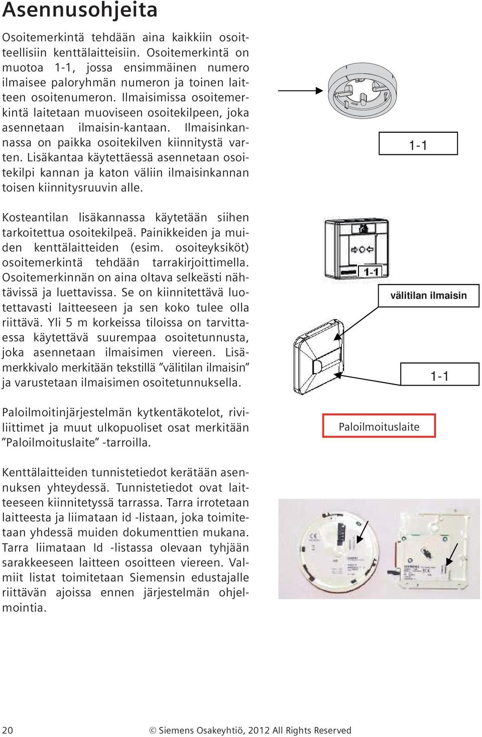 Ilmaisimissa osoitemerkintä laitetaan muoviseen osoitekilpeen, joka asennetaan ilmaisin-kantaan. Ilmaisinkannassa on paikka osoitekilven kiinnitystä varten.