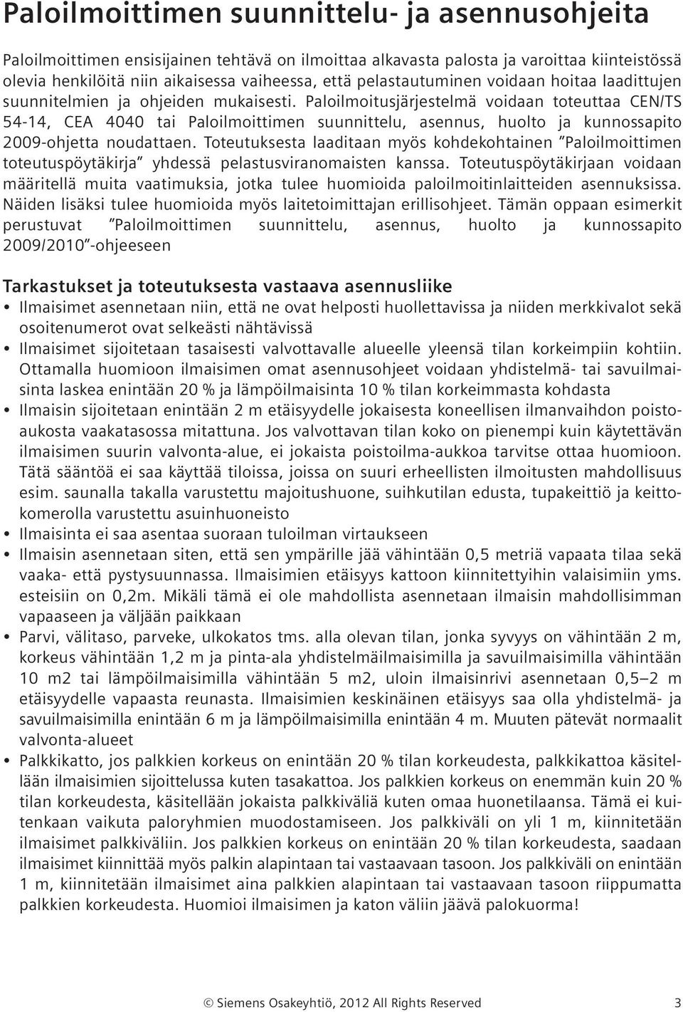 Paloilmoitusjärjestelmä voidaan toteuttaa CEN/TS 54-14, CEA 4040 tai Paloilmoittimen suunnittelu, asennus, huolto ja kunnossapito 2009-ohjetta noudattaen.