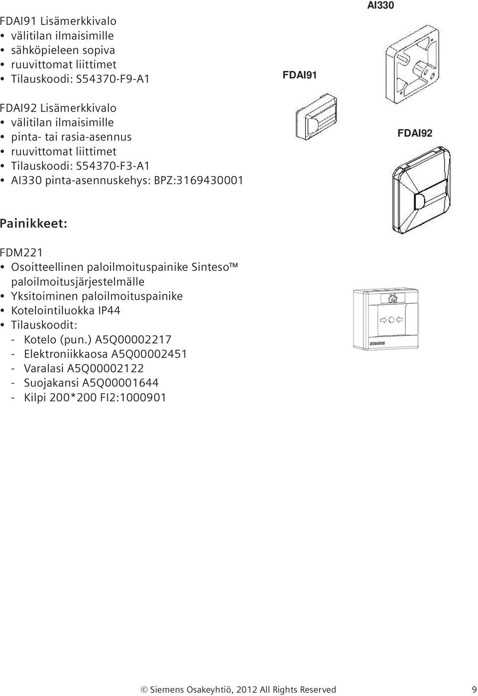 Painikkeet: FDM221 Osoitteellinen paloilmoituspainike Sinteso paloilmoitusjärjestelmälle Yksitoiminen paloilmoituspainike Kotelointiluokka IP44 - Kotelo