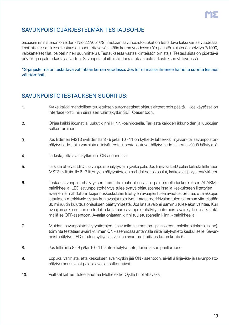 Testauksesta vastaa kiinteistön omistaja. Testauksista on pidettävä pöytäkirjaa palotarkastajaa varten. Savunpoistolaitteistot tarkastetaan palotarkastuksen yhteydessä.