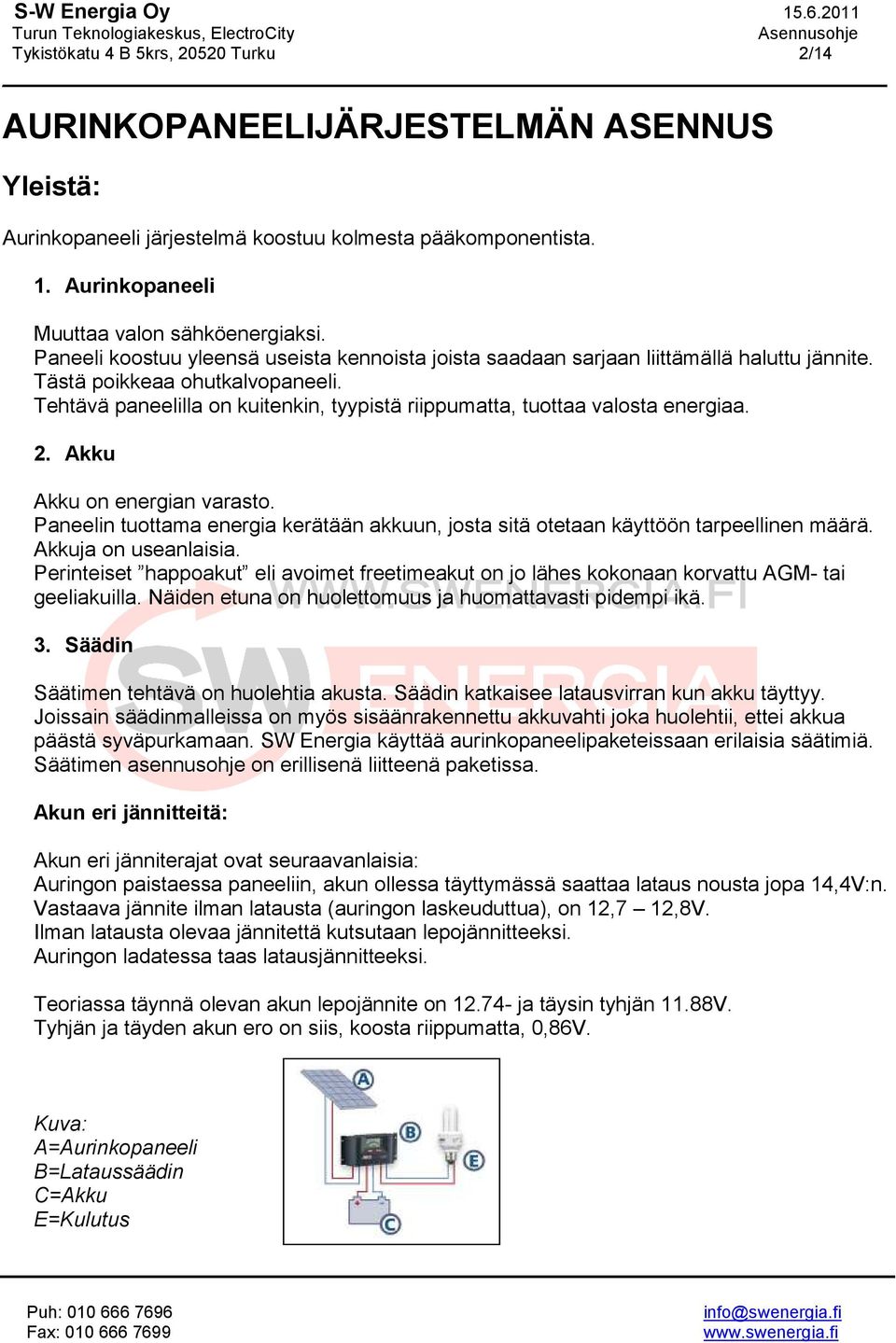 Tehtävä paneelilla on kuitenkin, tyypistä riippumatta, tuottaa valosta energiaa. 2. Akku Akku on energian varasto.