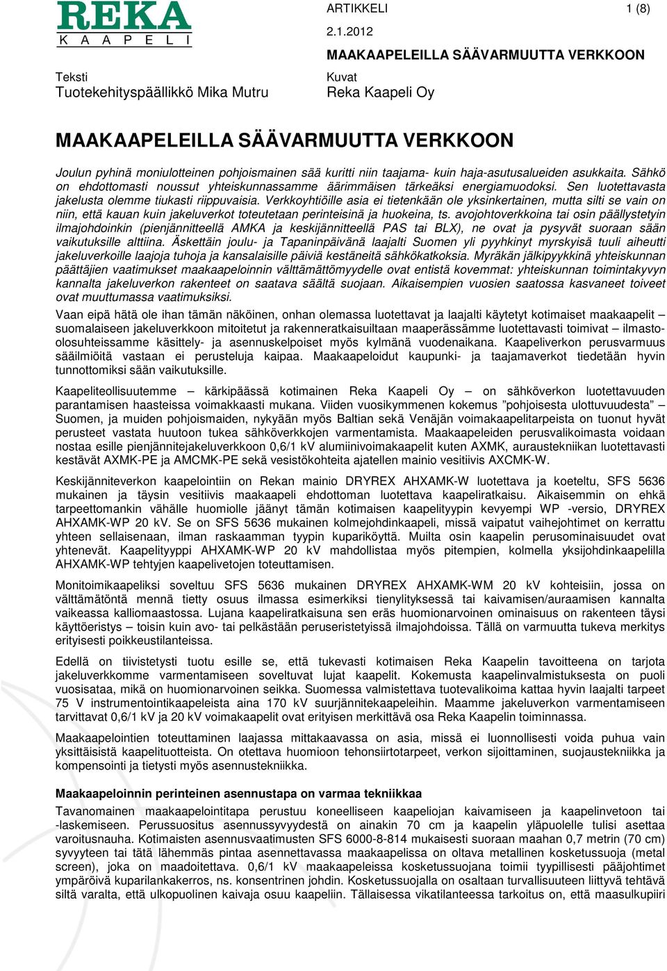 Verkkoyhtiöille asia ei tietenkään ole yksinkertainen, mutta silti se vain on niin, että kauan kuin jakeluverkot toteutetaan perinteisinä ja huokeina, ts.