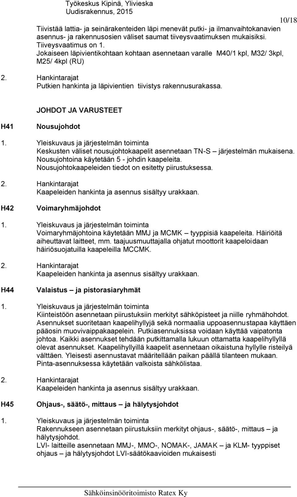 10/18 JOHDOT JA VARUSTEET H41 Nousujohdot Keskusten väliset nousujohtokaapelit asennetaan TN-S järjestelmän mukaisena. Nousujohtoina käytetään 5 - johdin kaapeleita.