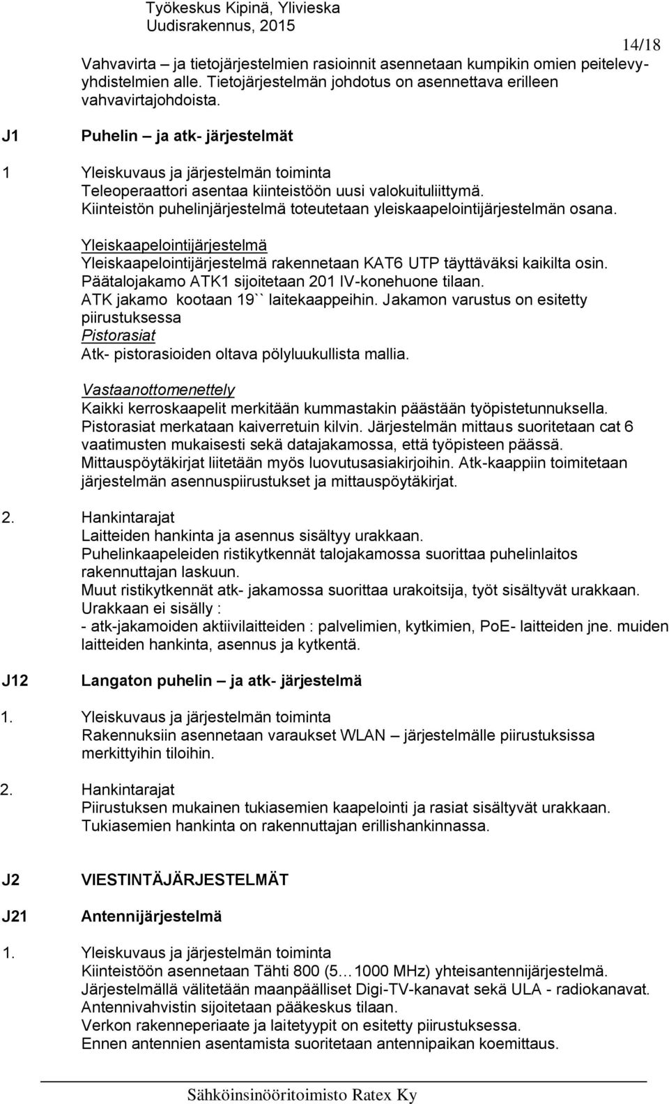 Kiinteistön puhelinjärjestelmä toteutetaan yleiskaapelointijärjestelmän osana. Yleiskaapelointijärjestelmä Yleiskaapelointijärjestelmä rakennetaan KAT6 UTP täyttäväksi kaikilta osin.