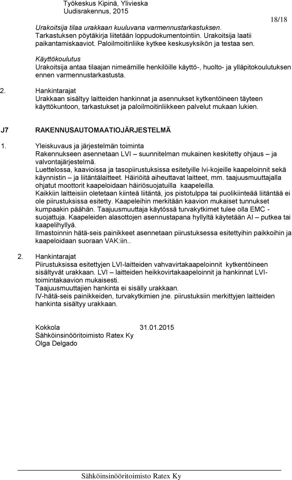 Urakkaan sisältyy laitteiden hankinnat ja asennukset kytkentöineen täyteen käyttökuntoon, tarkastukset ja paloilmoitinliikkeen palvelut mukaan lukien.