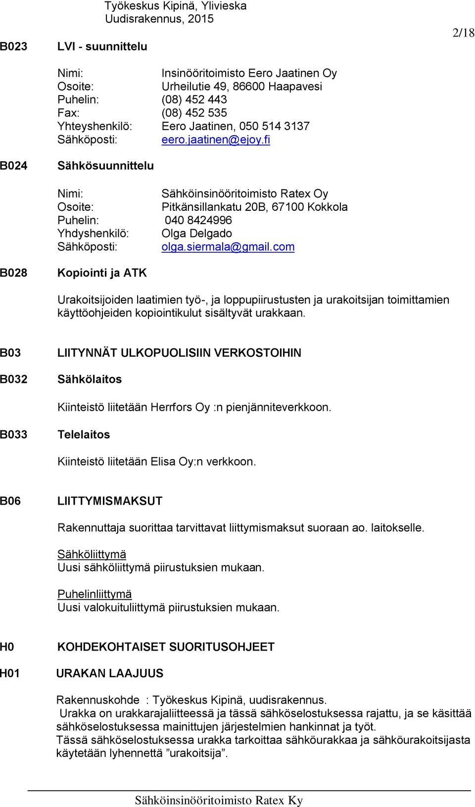 fi Sähkösuunnittelu Nimi: Sähköinsinööritoimisto Ratex Oy Osoite: Pitkänsillankatu 20B, 67100 Kokkola Puhelin: 040 8424996 Yhdyshenkilö: Olga Delgado Sähköposti: olga.siermala@gmail.