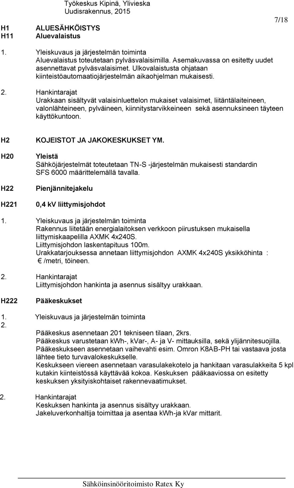 Urakkaan sisältyvät valaisinluettelon mukaiset valaisimet, liitäntälaiteineen, valonlähteineen, pylväineen, kiinnitystarvikkeineen sekä asennuksineen täyteen käyttökuntoon.