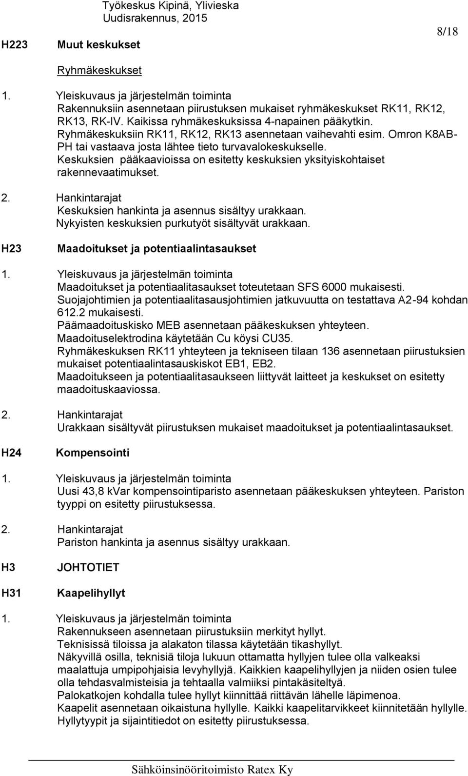 Keskuksien pääkaavioissa on esitetty keskuksien yksityiskohtaiset rakennevaatimukset. Keskuksien hankinta ja asennus sisältyy urakkaan. Nykyisten keskuksien purkutyöt sisältyvät urakkaan.