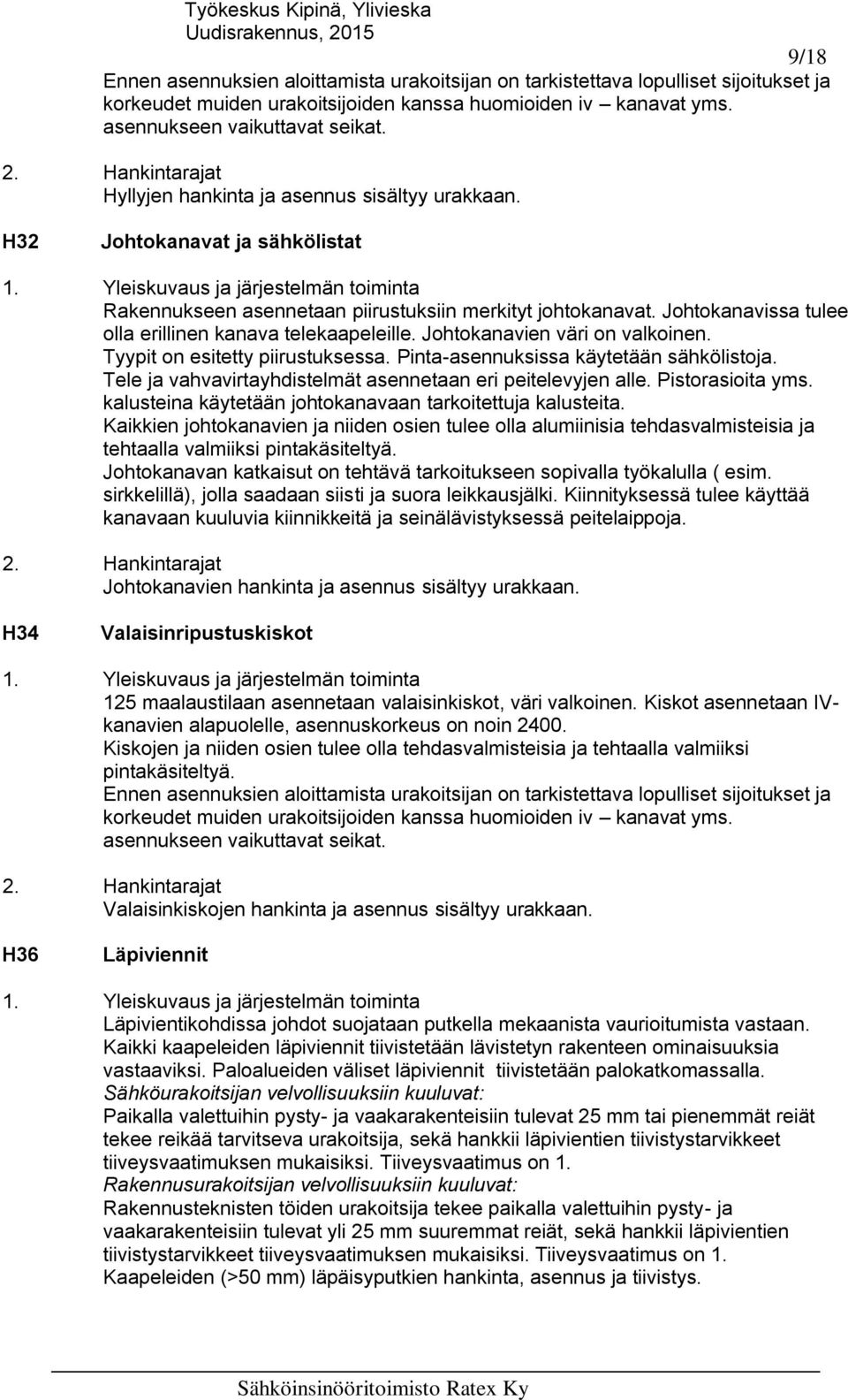 Johtokanavien väri on valkoinen. Tyypit on esitetty piirustuksessa. Pinta-asennuksissa käytetään sähkölistoja. Tele ja vahvavirtayhdistelmät asennetaan eri peitelevyjen alle. Pistorasioita yms.