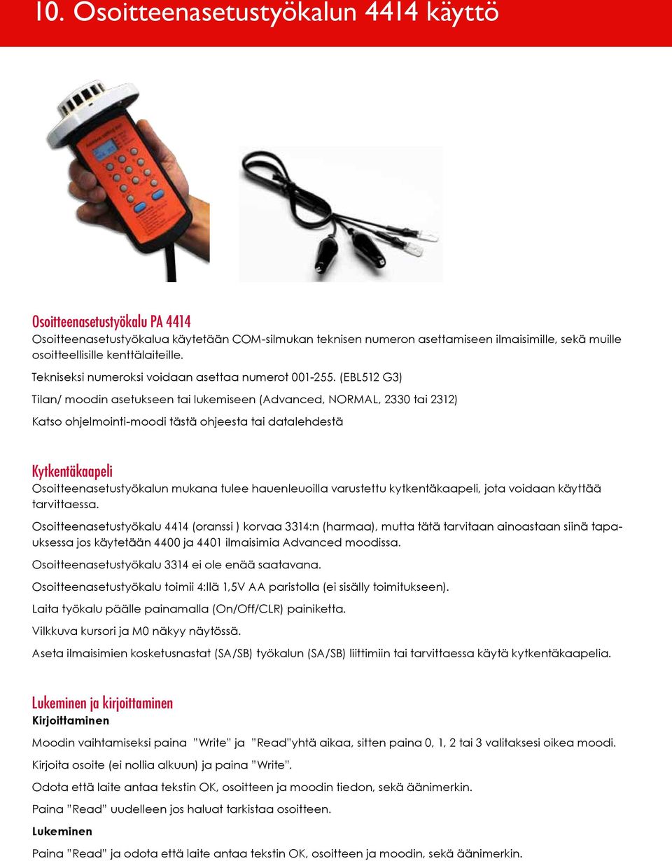 (EBL512 G3) Tilan/ moodin asetukseen tai lukemiseen (Advanced, NORMAL, 2330 tai 2312) Katso ohjelmointi-moodi tästä ohjeesta tai datalehdestä Kytkentäkaapeli Osoitteenasetustyökalun mukana tulee