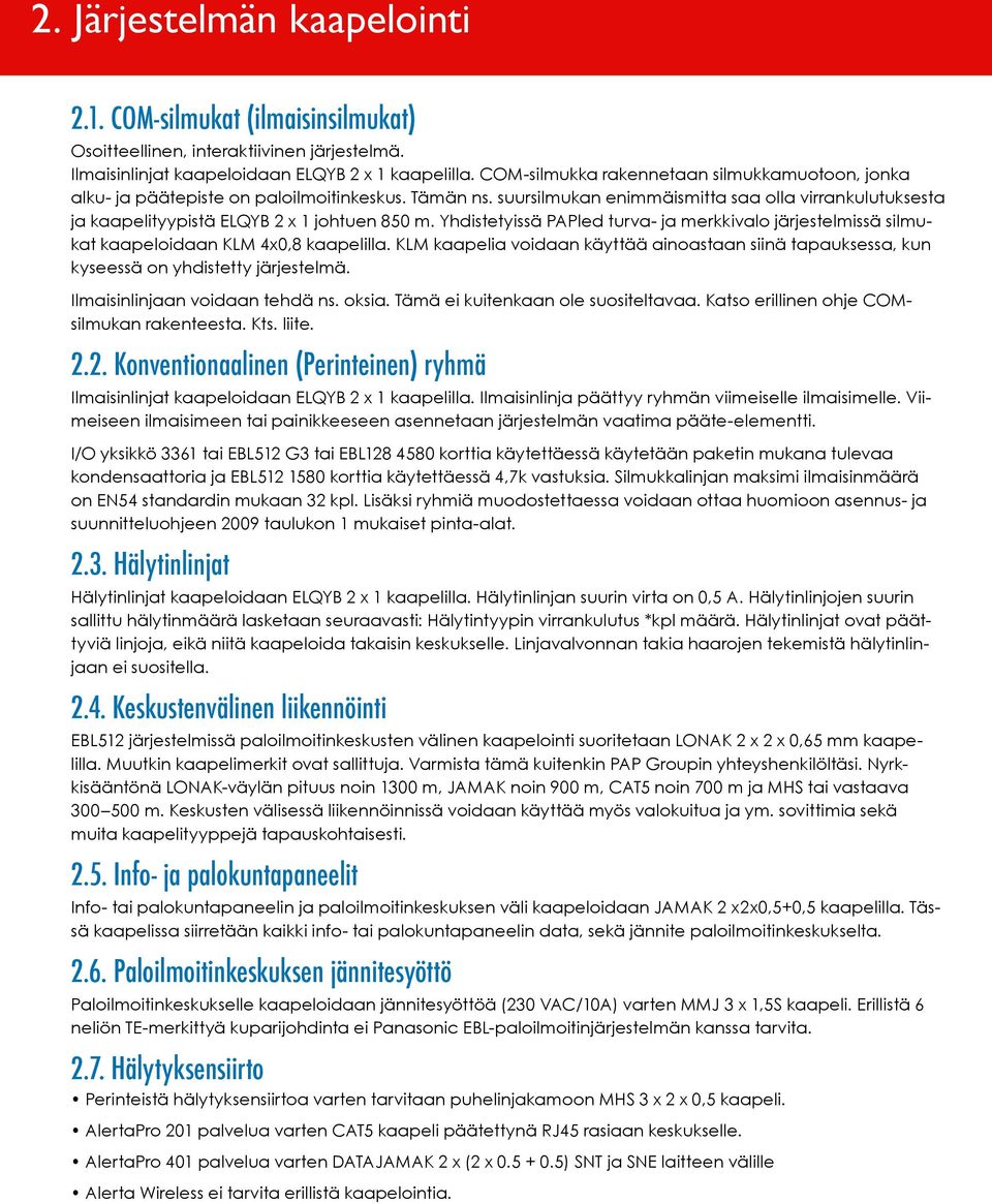 suursilmukan enimmäismitta saa olla virrankulutuksesta ja kaapelityypistä ELQYB 2 x 1 johtuen 850 m.