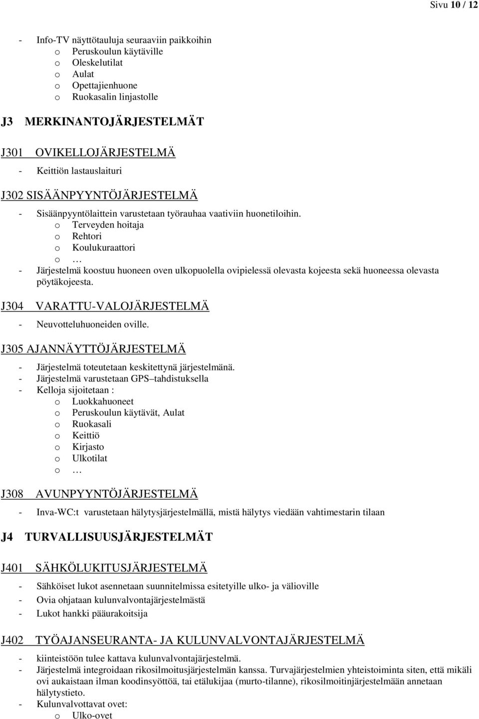 o Terveyden hoitaja o Rehtori o Koulukuraattori o - Järjestelmä koostuu huoneen oven ulkopuolella ovipielessä olevasta kojeesta sekä huoneessa olevasta pöytäkojeesta.