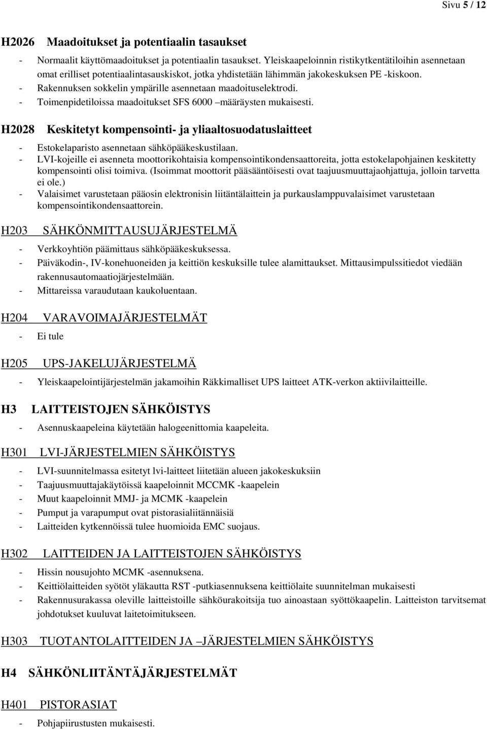 - Rakennuksen sokkelin ympärille asennetaan maadoituselektrodi. - Toimenpidetiloissa maadoitukset SFS 6000 määräysten mukaisesti.