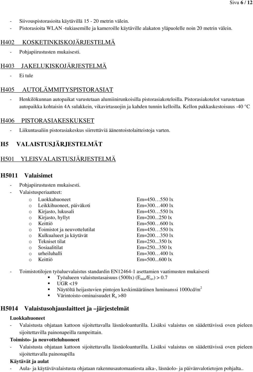 Pistorasiakotelot varustetaan autopaikka kohtaisin 4A sulakkein, vikavirtasuojin ja kahden tunnin kelloilla.