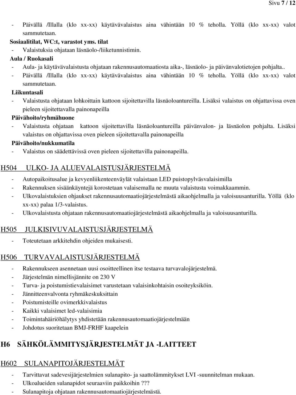 . - Päivällä /Illalla (klo xx-xx) käytävävalaistus aina vähintään 10 % teholla. Yöllä (klo xx-xx) valot sammutetaan.