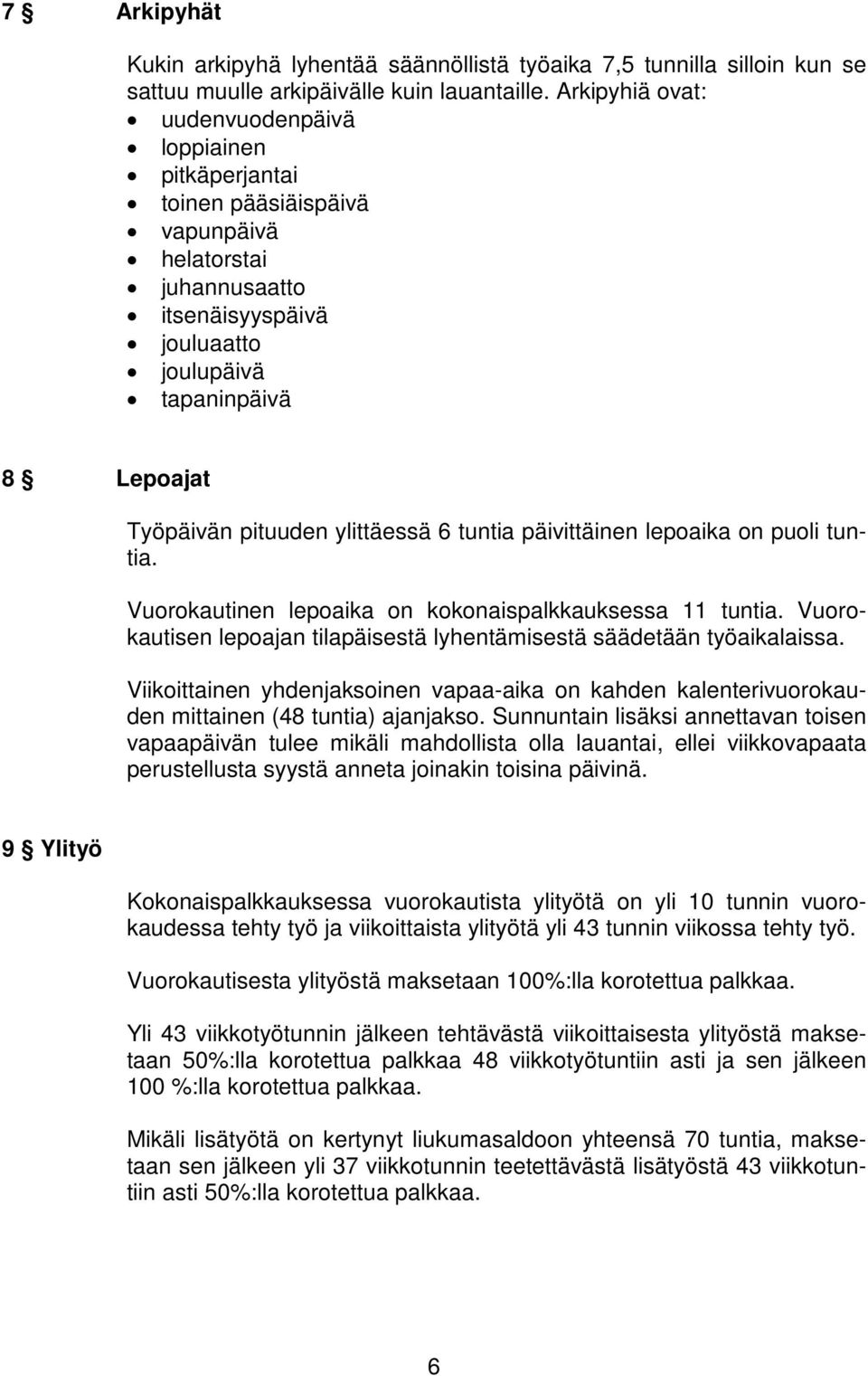 ylittäessä 6 tuntia päivittäinen lepoaika on puoli tuntia. Vuorokautinen lepoaika on kokonaispalkkauksessa 11 tuntia. Vuorokautisen lepoajan tilapäisestä lyhentämisestä säädetään työaikalaissa.