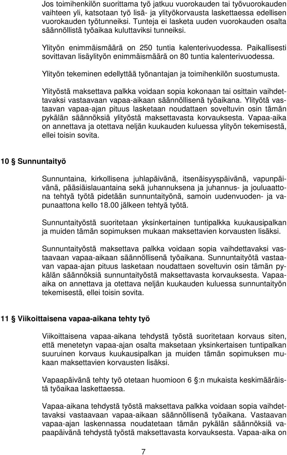 Paikallisesti sovittavan lisäylityön enimmäismäärä on 80 tuntia kalenterivuodessa. Ylityön tekeminen edellyttää työnantajan ja toimihenkilön suostumusta.