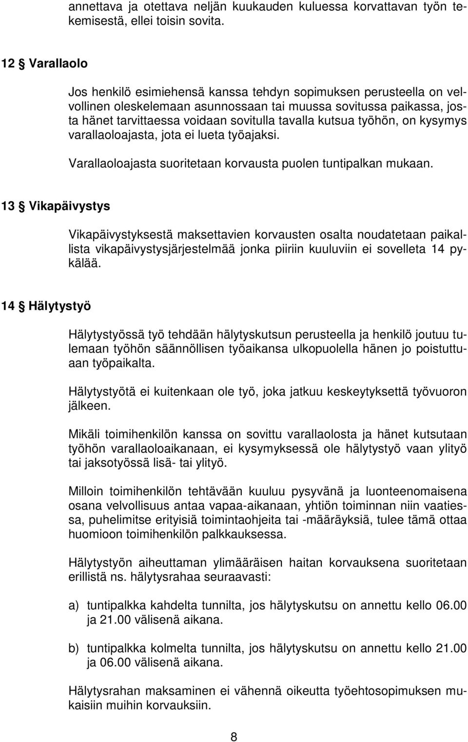 kutsua työhön, on kysymys varallaoloajasta, jota ei lueta työajaksi. Varallaoloajasta suoritetaan korvausta puolen tuntipalkan mukaan.