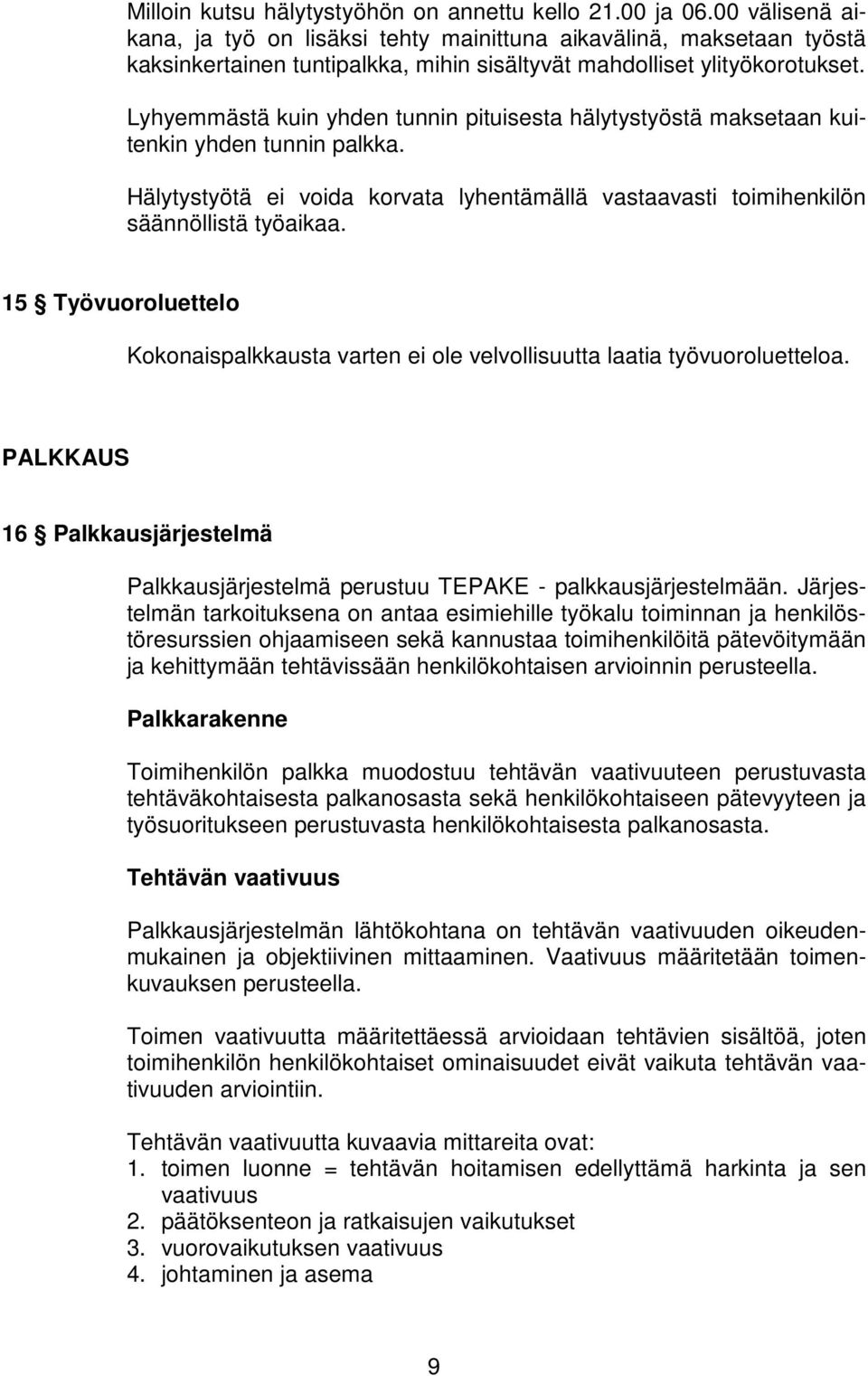 Lyhyemmästä kuin yhden tunnin pituisesta hälytystyöstä maksetaan kuitenkin yhden tunnin palkka. Hälytystyötä ei voida korvata lyhentämällä vastaavasti toimihenkilön säännöllistä työaikaa.