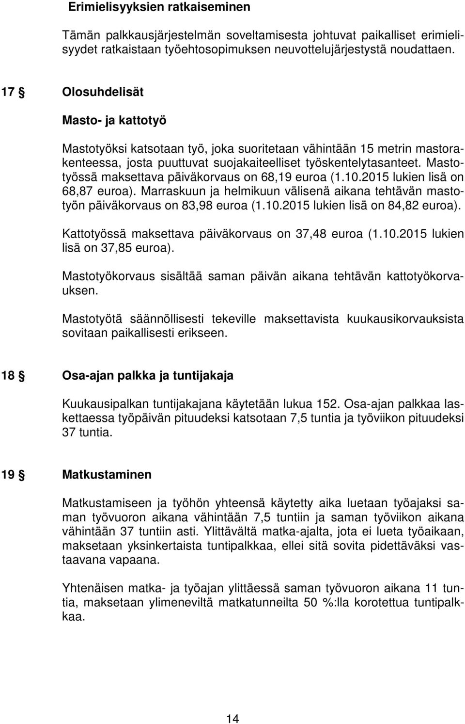 Mastotyössä maksettava päiväkorvaus on 68,19 euroa (1.10.2015 lukien lisä on 68,87 euroa). Marraskuun ja helmikuun välisenä aikana tehtävän mastotyön päiväkorvaus on 83,98 euroa (1.10.2015 lukien lisä on 84,82 euroa).