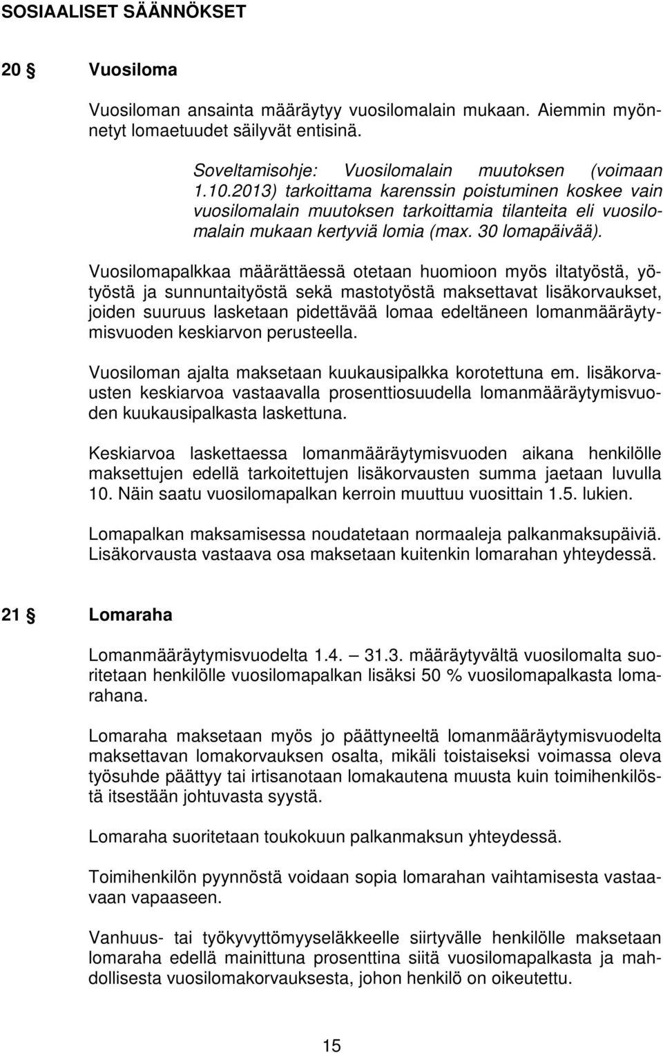 Vuosilomapalkkaa määrättäessä otetaan huomioon myös iltatyöstä, yötyöstä ja sunnuntaityöstä sekä mastotyöstä maksettavat lisäkorvaukset, joiden suuruus lasketaan pidettävää lomaa edeltäneen