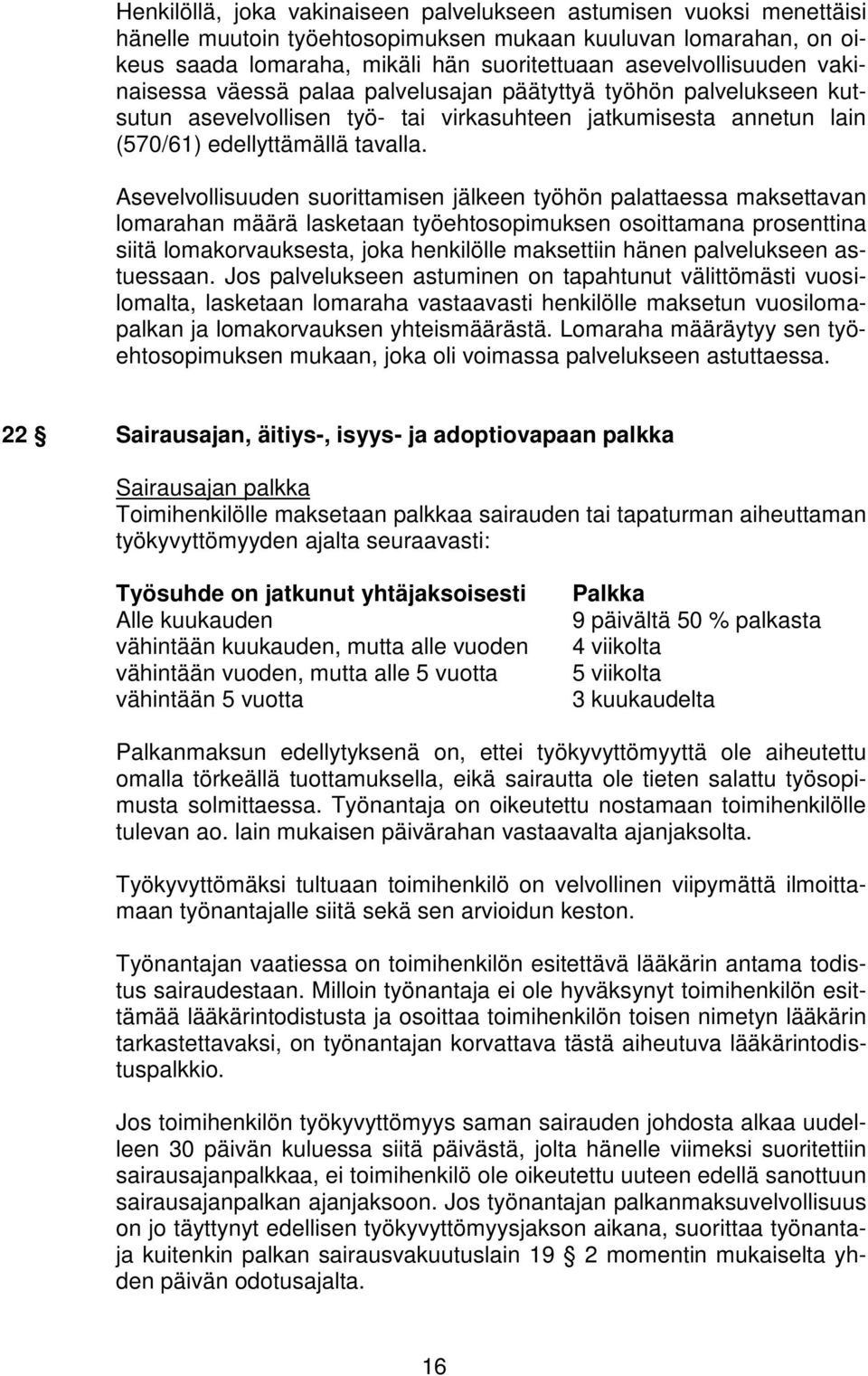 Asevelvollisuuden suorittamisen jälkeen työhön palattaessa maksettavan lomarahan määrä lasketaan työehtosopimuksen osoittamana prosenttina siitä lomakorvauksesta, joka henkilölle maksettiin hänen