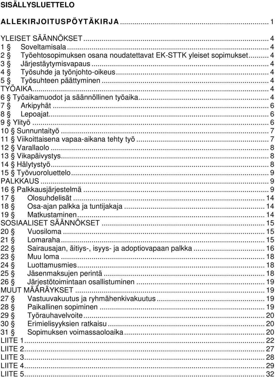 .. 7 11 Viikoittaisena vapaa-aikana tehty työ... 7 12 Varallaolo... 8 13 Vikapäivystys... 8 14 Hälytystyö... 8 15 Työvuoroluettelo... 9 PALKKAUS... 9 16 Palkkausjärjestelmä... 9 17 Olosuhdelisät.