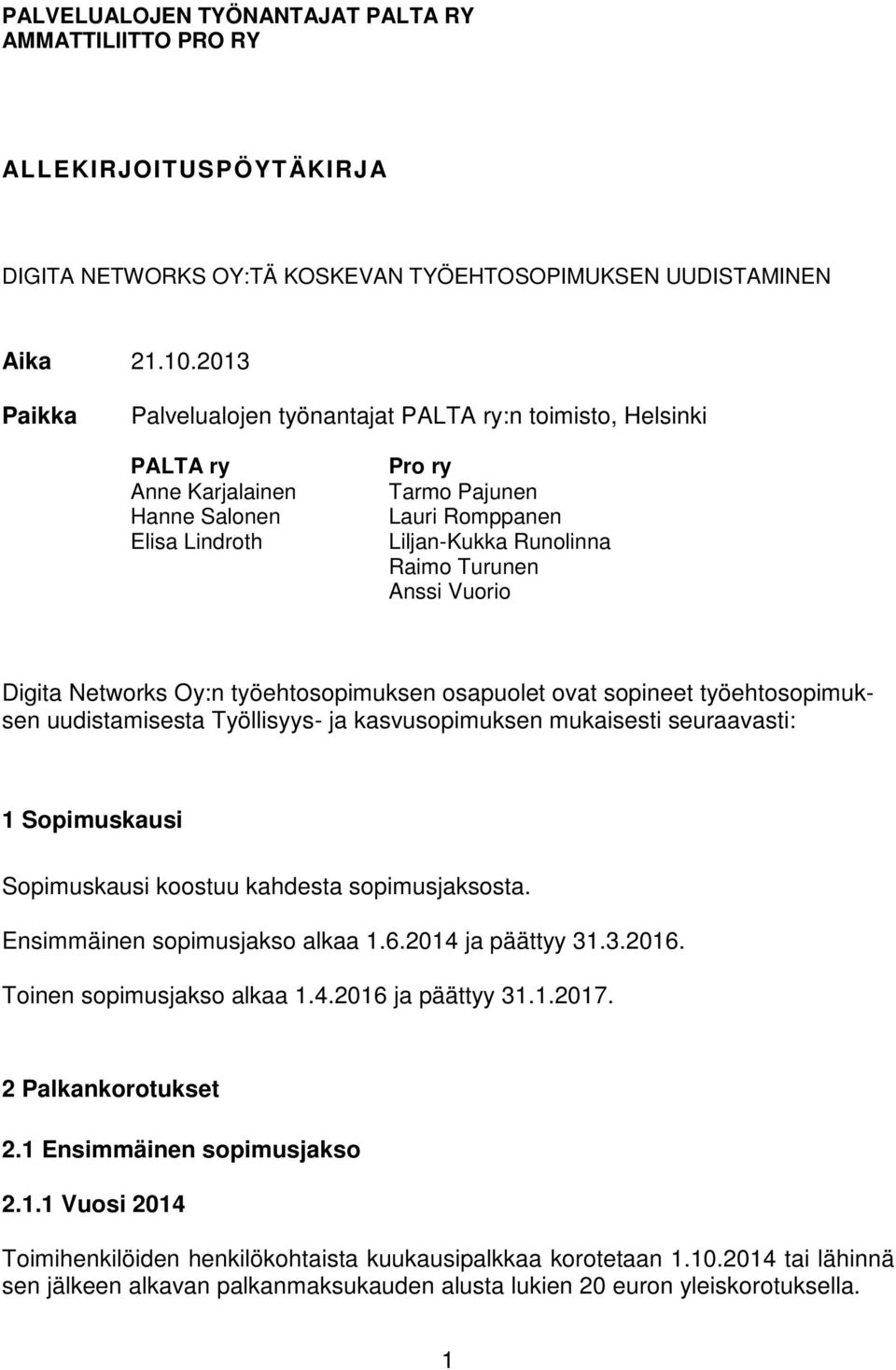 Anssi Vuorio Digita Networks Oy:n työehtosopimuksen osapuolet ovat sopineet työehtosopimuksen uudistamisesta Työllisyys- ja kasvusopimuksen mukaisesti seuraavasti: 1 Sopimuskausi Sopimuskausi koostuu