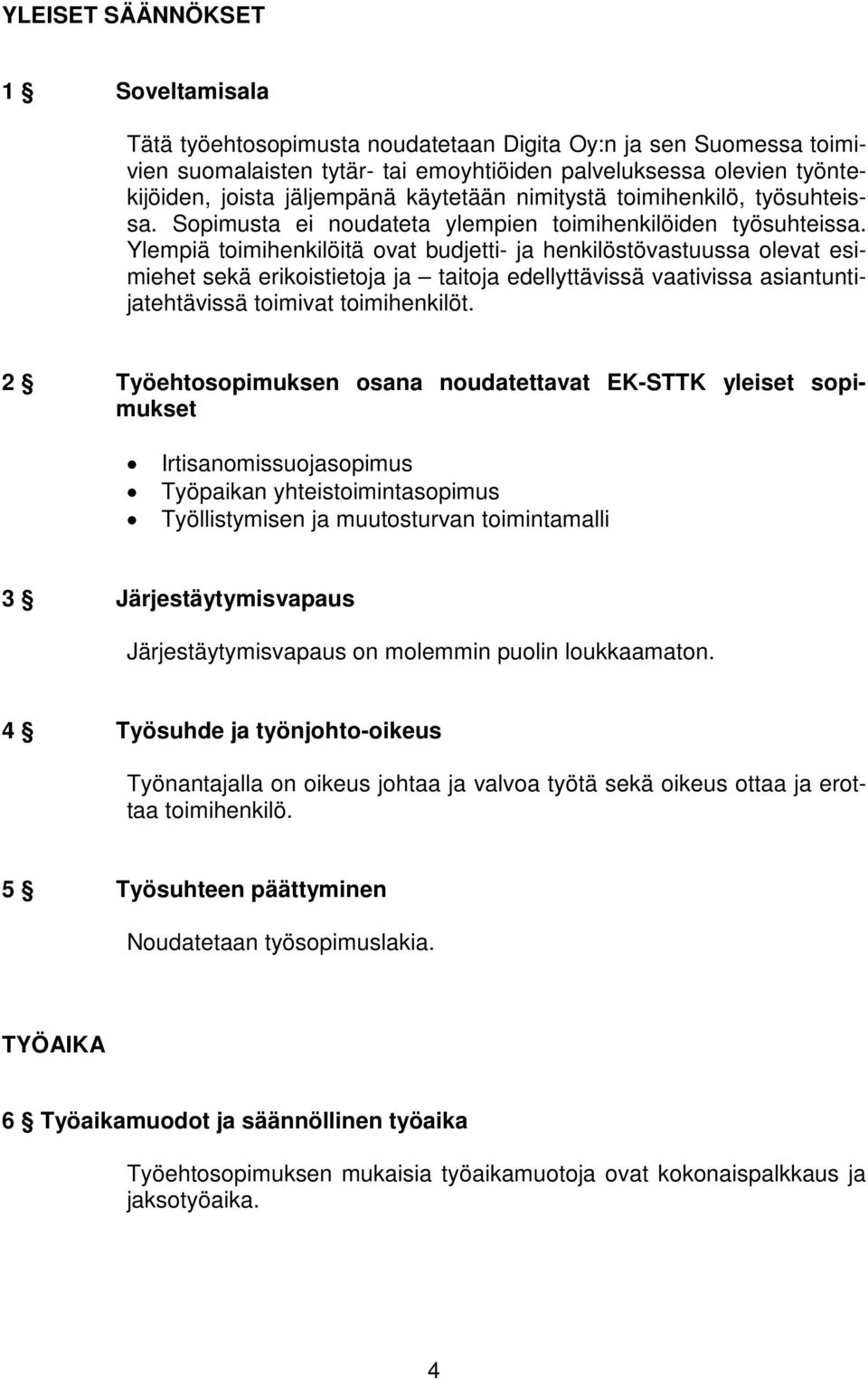 Ylempiä toimihenkilöitä ovat budjetti- ja henkilöstövastuussa olevat esimiehet sekä erikoistietoja ja taitoja edellyttävissä vaativissa asiantuntijatehtävissä toimivat toimihenkilöt.