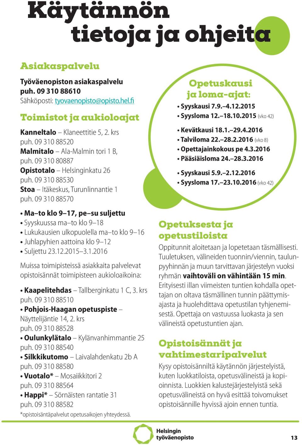 09 310 88570 Ma to klo 9 17, pe su suljettu Syyskuussa ma to klo 9 18 Lukukausien ulkopuolella ma to klo 9 16 Juhlapyhien aattoina klo 9 12 Suljettu 23.12.2015 3.1.2016 Muissa toimipisteissä asiakkaita palvelevat opistoisännät toimipisteen aukioloaikoina: Kaapelitehdas Tallberginkatu 1 C, 3.