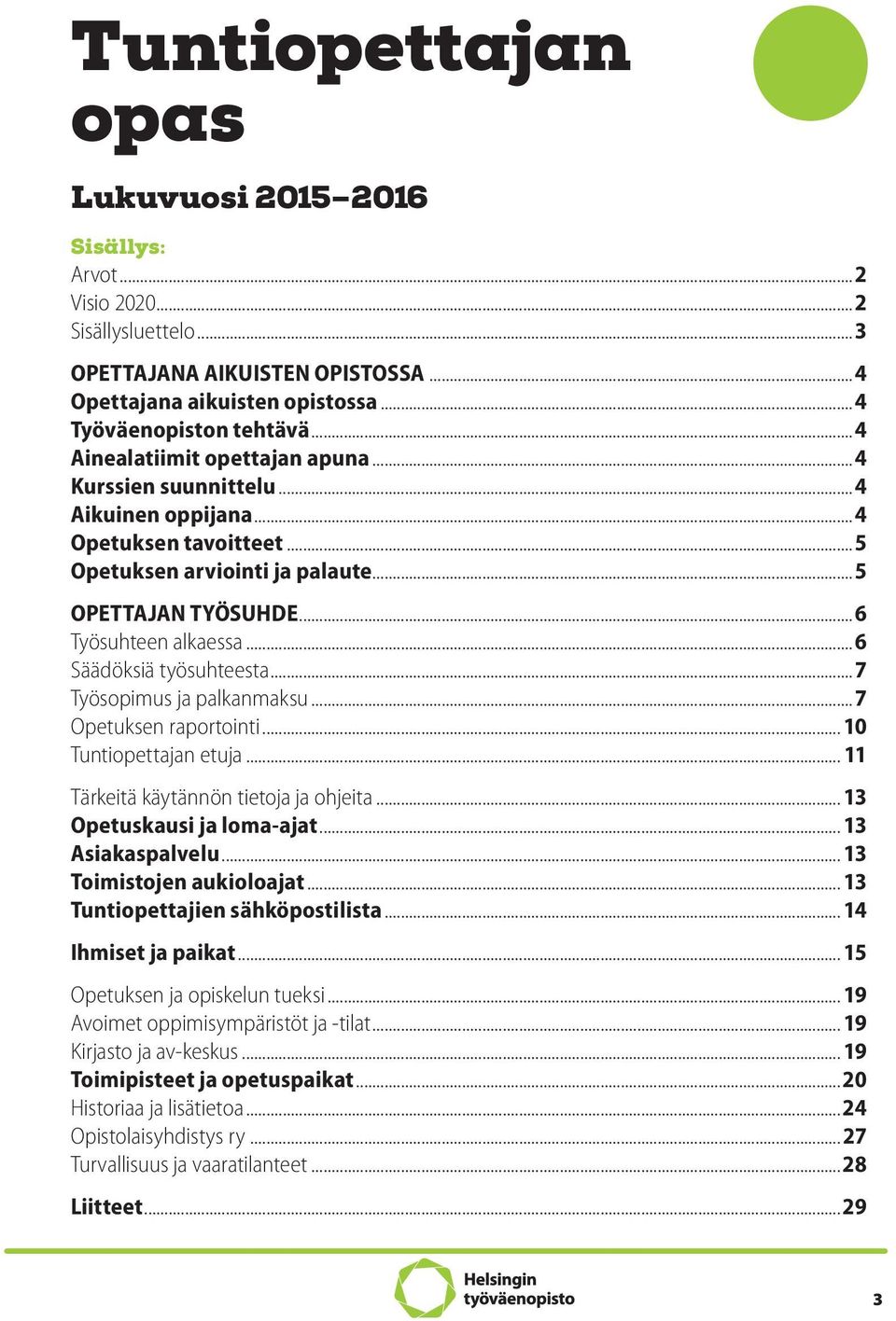 ..6 Säädöksiä työsuhteesta...7 Työsopimus ja palkanmaksu...7 Opetuksen raportointi... 10 Tuntiopettajan etuja... 11 Tärkeitä käytännön tietoja ja ohjeita... 13 Opetuskausi ja loma-ajat.