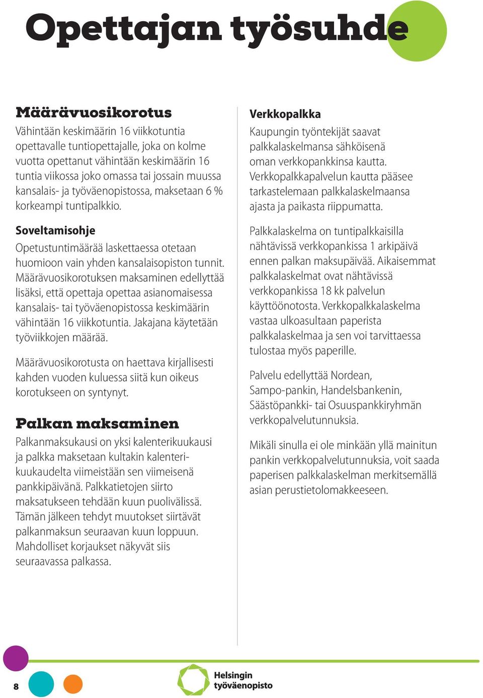 Määrävuosikorotuksen maksaminen edellyttää lisäksi, että opettaja opettaa asianomaisessa kansalais- tai työväenopistossa keskimäärin vähintään 16 viikkotuntia. Jakajana käytetään työviikkojen määrää.