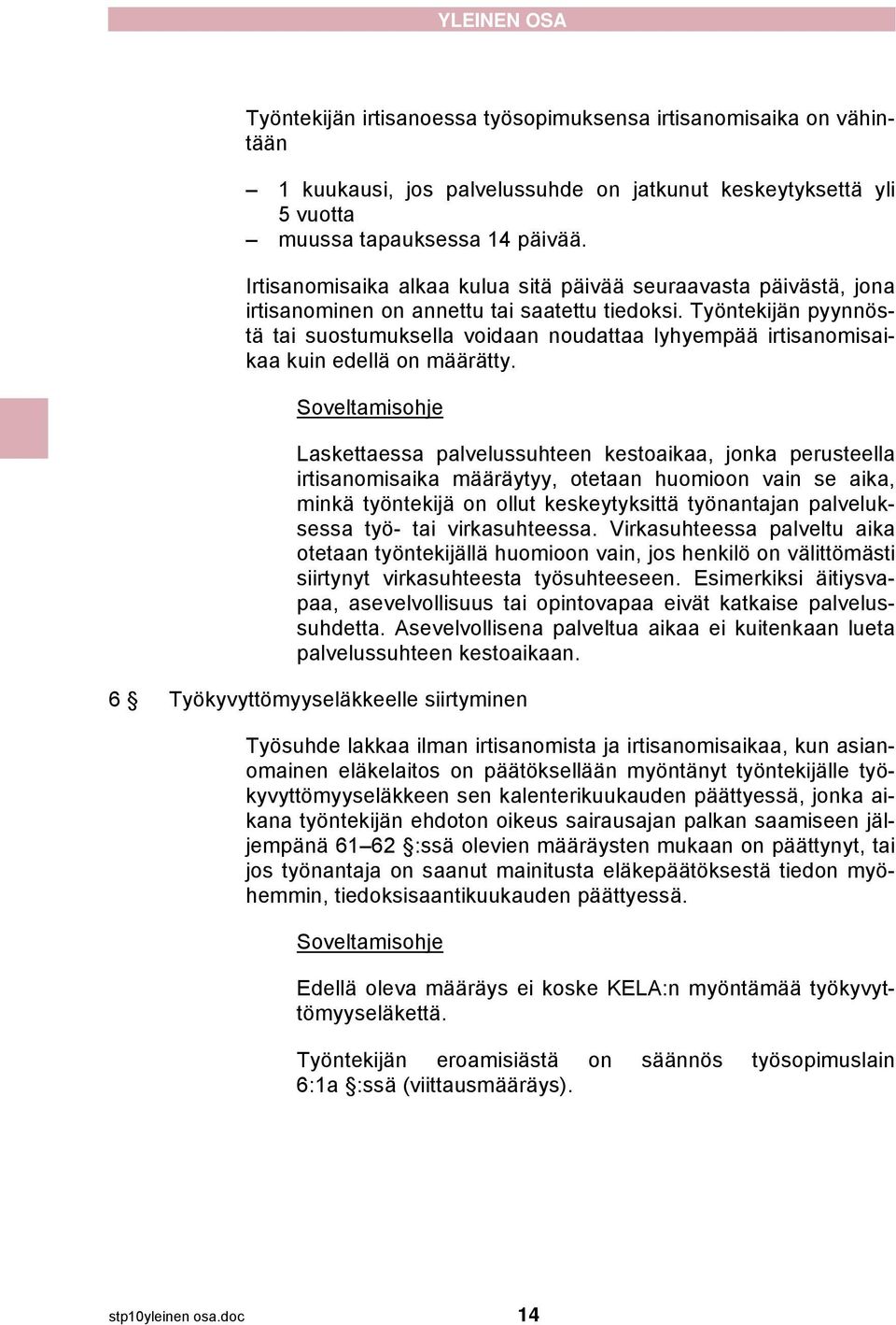 Työntekijän pyynnöstä tai suostumuksella voidaan noudattaa lyhyempää irtisanomisaikaa kuin edellä on määrätty.